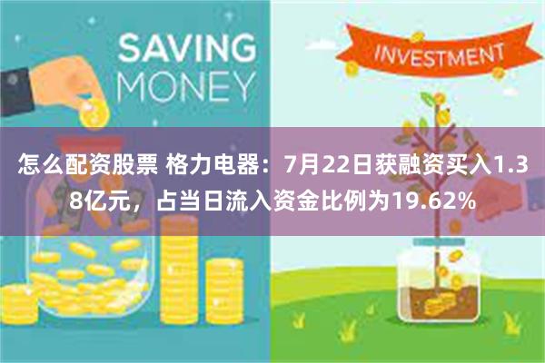 怎么配资股票 格力电器：7月22日获融资买入1.38亿元，占当日流入资金比例为19.62%
