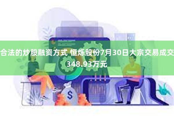 合法的炒股融资方式 恒烁股份7月30日大宗交易成交348.93万元